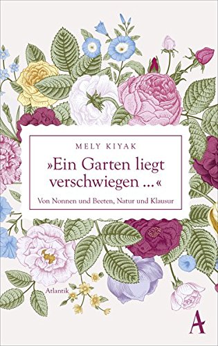 Download Ein Garten liegt verschwiegen: Von Nonnen und Beeten, Natur und Klausur Download Ein Garten liegt verschwiegen: Von Nonnen und Beeten, Natur und Klausur