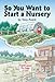 So You Want to Start a Nursery (English Edition) by Tony Avent