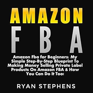 Amazon Fba For Beginners My Simple Step By Step Blueprint To Making - 
