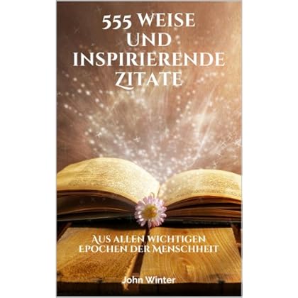 Pdf 555 Weise Und Inspirierende Zitate Aus Allen Wichtigen Epochen Der Menschheit Geballte Weisheit 0 Kostenlos Download Ladensiemodernetechnologiebucherherunter21