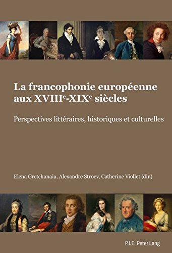 La francophonie européenne aux XVIIIe-XIXe siècles : Perspectives littéraires, historiques et culturelles en ligne La francophonie européenne aux XVIIIe-XIXe siècles : Perspectives littéraires, historiques et culturelles en ligne
