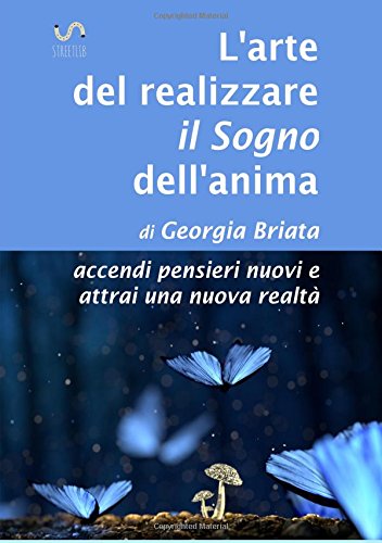 L'arte del realizzare il «sogno» dell'anima. Accendi pensieri nuovi e attrai una nuova realtà libro
