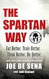 The Spartan Way: Eat Better. Train Better. Think Better. be Better. by 