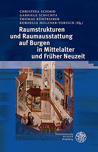 Raumstrukturen und Raumausstattung auf Burgen in Mittelalter und Früher Neuzeit (Interdisziplinäre Beiträge zu Mittelalter und Früher Neuzeit, Band 2)