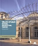 Villes d'eaux : histoire , architecture, thermes