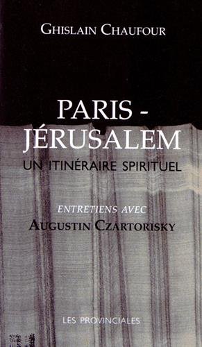Paris Jérusalem, un itinéraire spirituel (entretiens avec Augustin Czartorisky) Paris Jérusalem, un itinéraire spirituel (entretiens avec Augustin Czartorisky)