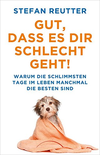 Download Gut, dass es Dir schlecht geht!: Warum die schlimmsten Tage im Leben manchmal die besten sind Download Gut, dass es Dir schlecht geht!: Warum die schlimmsten Tage im Leben manchmal die besten sind
