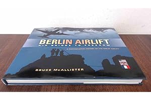 Berlin Airlift: Air Bridge to Freedom: A Photographic History of the Great Airlift