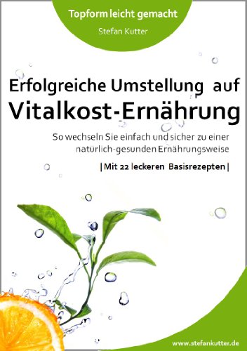 Download Erfolgreiche Umstellung auf Vitalkost-Ernährung: So wechseln Sie einfach und sicher zu einer natürlich-gesunden Ernährungsweise (Topform leicht gemacht 1) Download Erfolgreiche Umstellung auf Vitalkost-Ernährung: So wechseln Sie einfach und sicher zu einer natürlich-gesunden Ernährungsweise (Topform leicht gemacht 1)