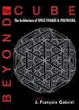 Beyond the Cube: The Architecture of Space Frames and Polyhedra (English Edition) by 