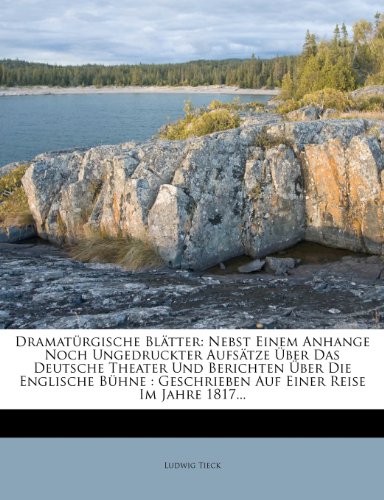 Dramatürgische Blätter: Nebst Einem Anhange Noch Ungedruckter Aufsätze Über Das Deutsche Theater Und Berichten Über Die Englische Bühne : Geschrieben Auf Einer Reise Im Jahre 1817...