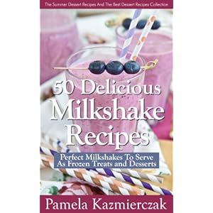50 Delicious Milkshake Recipes - Perfect Milkshakes To Serve As Frozen Treats and Des