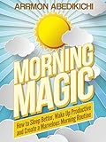 Morning Magic: How to Sleep Better, Wake Up Productive, and Create a Marvelous Morning Routine (English Edition) by 