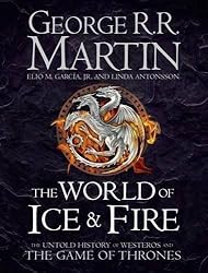 The World of Ice and Fire: The Untold History of Westeros and the Game of Thrones (Song of Ice & Fire)