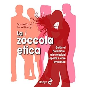 La zoccola etica: Guida al poliamore, alle relazioni aperte e altre avventure