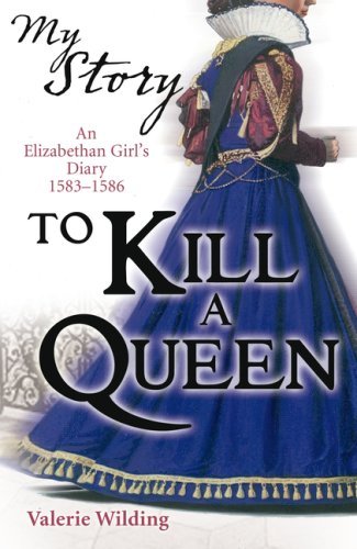 Download My Story: To Kill A Queen: An Elizabethan Girl's Diary 1583 -1586