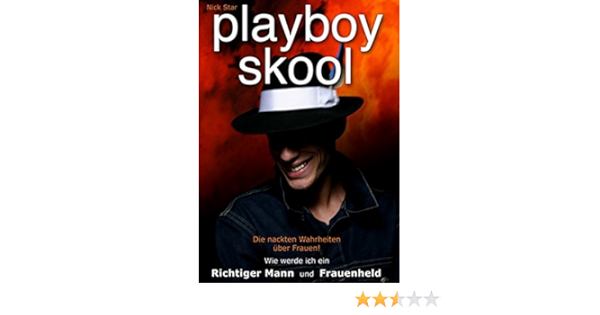 Playboyskool Wie Werde Ich Ein Richtiger Mann Und Frauenheld Die Nackten Wahrheiten Uber Die Frauen Nick Star Amazon De Bucher