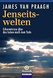 Jenseitswelten: Erkenntnisse über das Leben nach dem Tode by 
