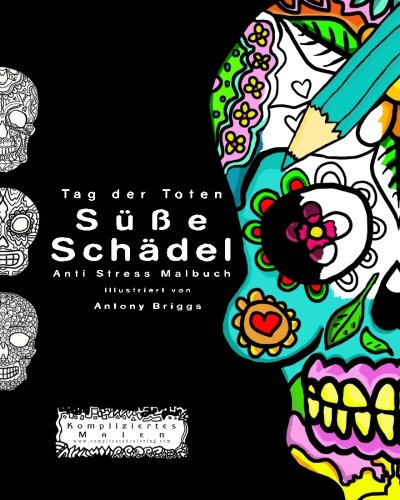Download Tag der Toten: Süße Schädel: Anti Stress Malbuch (Kompliziertes Malen)