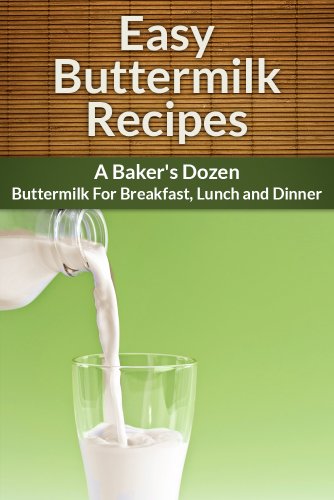 Download Buttermilk Recipes: A Baker's Dozen. Buttermilk for Breakfast, Lunch and Dinner. (The Easy Recipe Book 3) Download Buttermilk Recipes: A Baker's Dozen. Buttermilk for Breakfast, Lunch and Dinner. (The Easy Recipe Book 3)