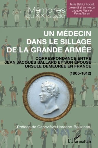 Un médecin dans le sillage de la grande armée : Correspondance entre jean-jacques ballard et son épouse ursule demeurée en france, 1805-1812
