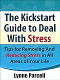 Image de The Kickstart Guide To Deal with Stress: Tips for Removing And Reducing Stress in All Areas of Your Life (English Edition)