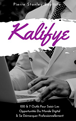 KALIFYE: 100 & 7 Outils Gratuits Pour Saisir Les Opportunités Du Monde Digital & Se Démarquer Professionnellement en ligne