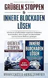 Grübeln stoppen & innere Blockaden lösen 2 in 1 Bundle: Wie du es schaffst deine negativen Gedanken loszuwerden, deine Ängste zu überwinden und zu innerer Ruhe zu gelangen by Barbara Schuster, Andreas Steinberger