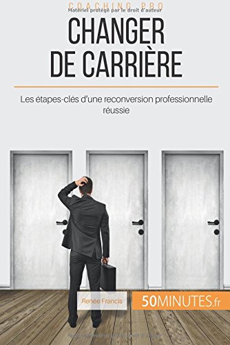 Télécharger Changer de carrière: Les étapes-clés d'une reconversion professionnelle réussie PDF