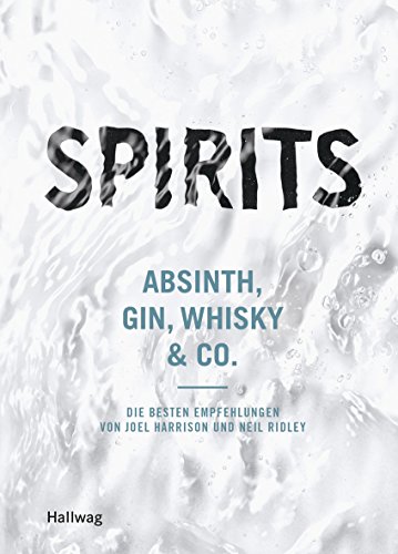 Download Spirits: Absinth, Gin, Whisky & Co. - die besten Empfehlungen von Joel Harrison und Neil Ridley (Hallwag Allgemeine Einführungen) Download Spirits: Absinth, Gin, Whisky & Co. - die besten Empfehlungen von Joel Harrison und Neil Ridley (Hallwag Allgemeine Einführungen)