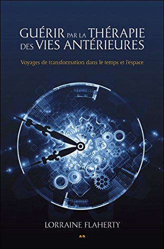 Book's Cover ofGuérir par la thérapie des vies antérieures Voyages de transformation dans le temps et lespace