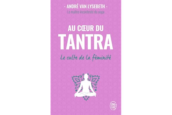 Au coeur du tantra: Le culte de la féminité