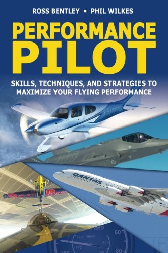 Performance Pilot: Skills, Techniques, and Strategies to Maximize Your Flying Performance