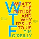 WTF?: What's the Future and Why It's Up to Us by