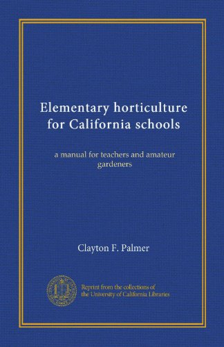 Elementary horticulture for California schools: a manual for teachers and amateur gardeners francais Elementary horticulture for California schools: a manual for teachers and amateur gardeners francais