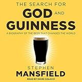 The Search for God and Guinness: A Biography of the Beer That Changed the World by 