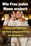 Wie Frau jeden Mann erobert: Männer kennenlernen, mit ihnen erfolgreich flirten und sie erobern by Marcelo Gordon