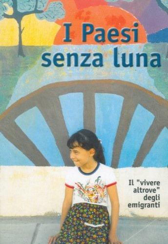 I Paesi senza luna. Il â€œvivere altroveâ€ degli emigranti. Storie di vita in una ricerca scolastica della Scuola Media â€œE. Montaleâ€ di Neive.