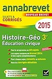 Annales Annabrevet 2015 Histoire-Géographie Éducation civique 3e: sujets et corrigés du brevet