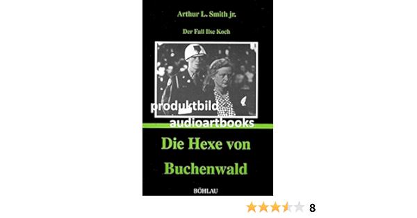 Die Hexe Von Buchenwald Der Fall Ilse Koch Amazon De Smith Arthur L Bucher