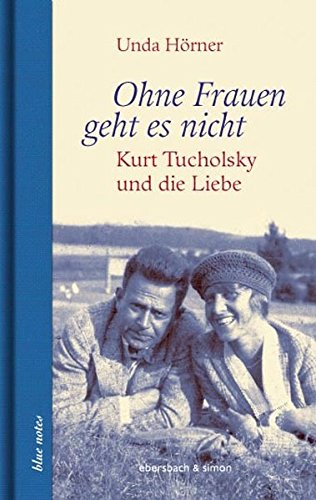 Ohne Frauen geht es nicht: Kurt Tucholsky und die Liebe (blue notes)