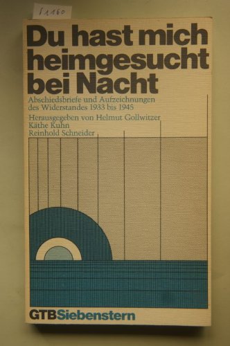 Du hast mich heimgesucht bei Nacht. Abschiedsbriefe und Aufzeichnungen des Widerstandes 1939 bis 1945