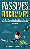 Passives Einkommen: Wie Du Dir mit Online Marketing ein passives Einkommen ohne Startkapital aufbaust by 