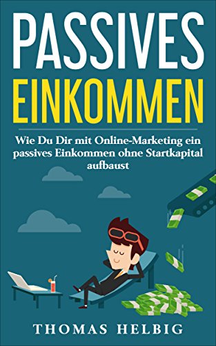 Passives Einkommen: Wie Du Dir mit Online Marketing ein passives Einkommen ohne Startkapital aufbaust