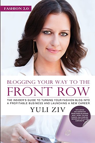 FASHION 2.0: Blogging Your Way To The Front Row.: The insider's guide to turning your fashion blog into a profitable business and launching a new career.