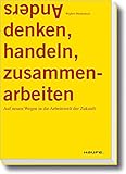 Anders denken, handeln, zusammenarbeiten.: Auf neuen Wegen in die Arbeitswelt der Zukunft (Haufe Sachbuch Wirtschaft) by