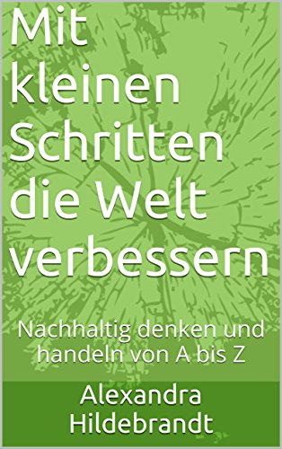 Download Mit kleinen Schritten die Welt verbessern: Nachhaltig denken und handeln von A bis Z Download Mit kleinen Schritten die Welt verbessern: Nachhaltig denken und handeln von A bis Z