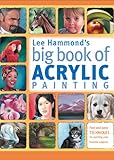 Image de Lee Hammond's Big Book of Acrylic Painting: Fast, easy techniques for painting your favorite subjects