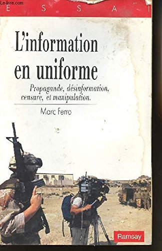 L'information en uniforme : [propagande, desinformation, censure, et manipulation] francais