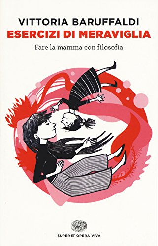 Esercizi di meraviglia. Fare la mamma con filosofia Esercizi di meraviglia. Fare la mamma con filosofia